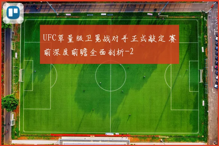 UFC草量级卫冕战对手正式敲定 赛前深度前瞻全面剖析